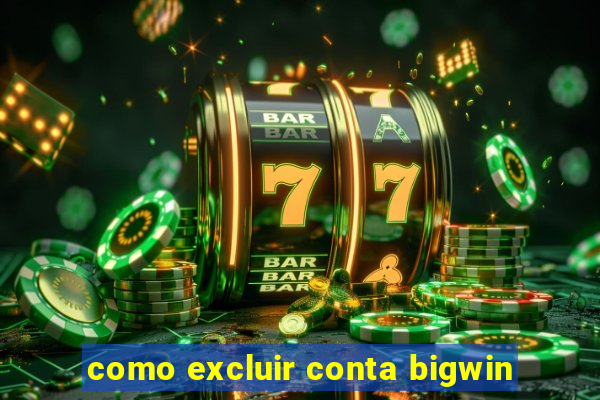 como excluir conta bigwin